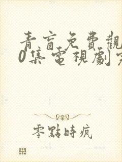 青盲免费观看50集电视剧完整版大结局