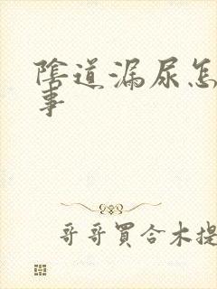 阴道漏尿怎么回事