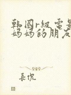 韩国r级电影 妈妈的朋友封面