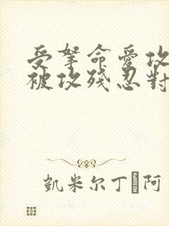 受拿命爱攻,却被攻残忍对待的小说