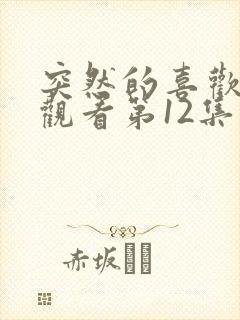 突然的喜欢在线观看第12集