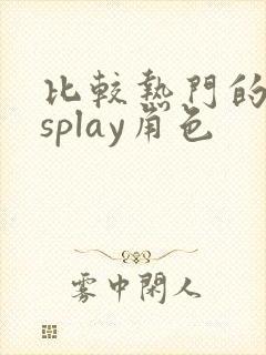 比较热门的cosplay角色