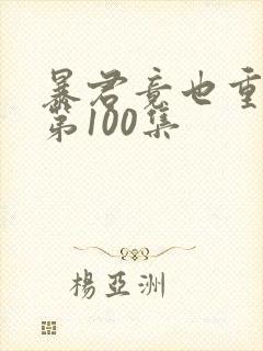 暴君竟也重生了第100集封面