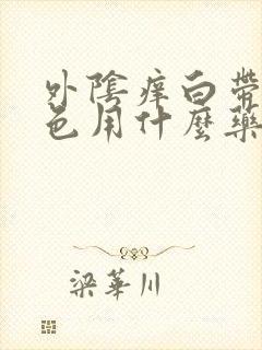 外阴痒白带黄绿色用什么药