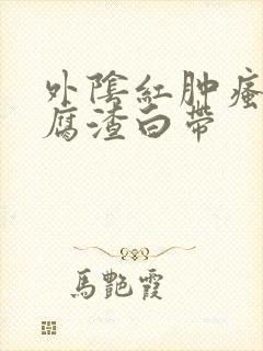 外阴红肿瘙痒豆腐渣白带