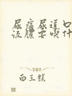 尿痛尿道口里面流脓要吃什么 药