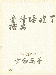 爱情睡醒了哪年播出