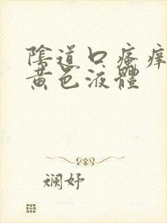 阴道口瘙痒流出黄色液体