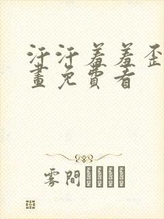 汗汗羞羞歪歪漫画免费看