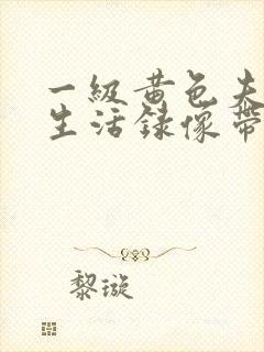 一级黄色夫妻性生活录像带