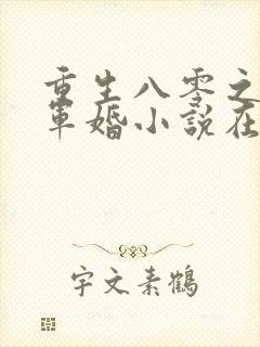 重生八零之锦绣军婚小说在线阅读