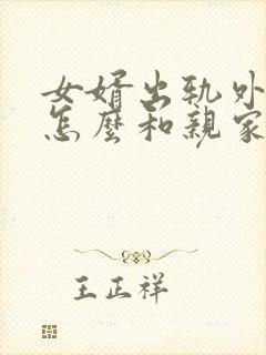 女婿出轨外母娘怎么和亲家沟通:边界