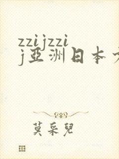 zzijzzij亚洲日本少妇jizjiz