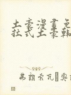 土豪漫画免费下拉式土豪韩漫