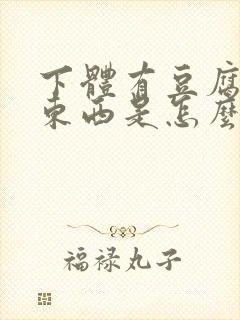 下体有豆腐渣的东西是怎么回事