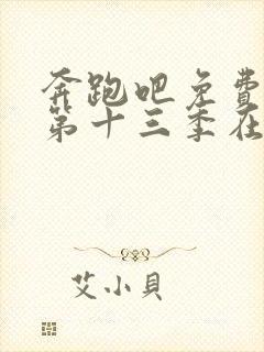 奔跑吧免费观看第十三季在线观看