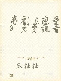 台剧《恋爱之瘾》免费观看