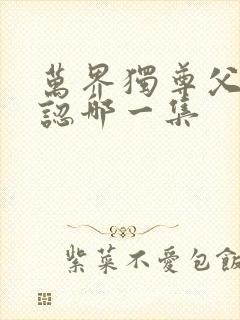 万界独尊父子相认哪一集