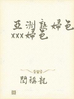 亚洲熟妇色xxxxx妇色