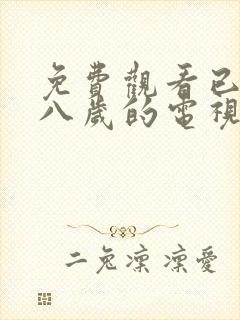 免费观看已满十八岁的电视剧大全