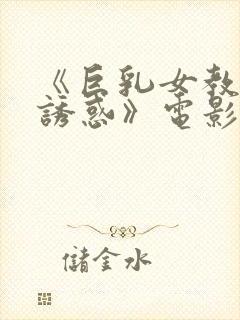 《巨乳女教师の诱惑》电影