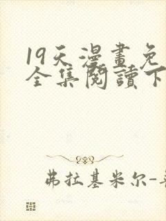 19天漫画免费全集阅读下拉式