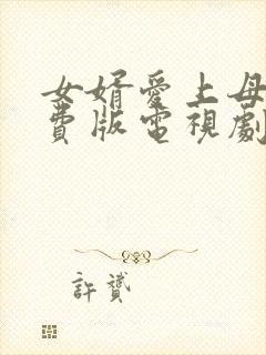 女婿爱上母娘免费版电视剧王姬主演