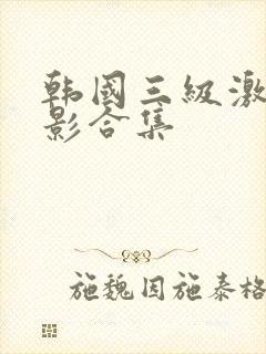 韩国三级激情电影合集