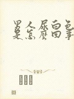 男人尿白色液体是怎么回事