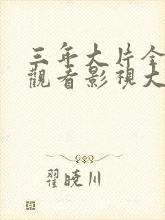 三年大片全免费观看影视大全