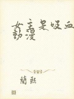 女主是吸血鬼的动漫