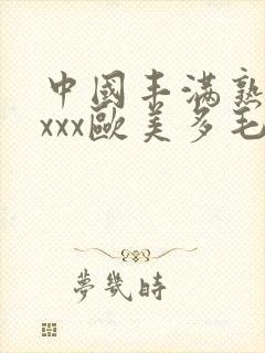 中国丰满熟妇xxxx欧美多毛