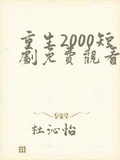 重生2000短剧免费观看全集