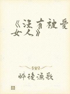 《没有被爱过的女人》