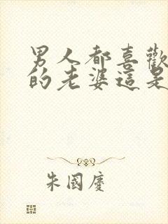 男人都喜欢别人的老婆这是为什么