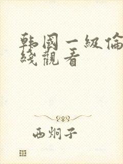 韩国一级伦理在线观看