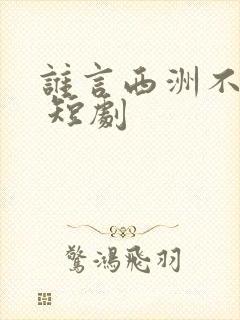 谁言西洲不知意 短剧