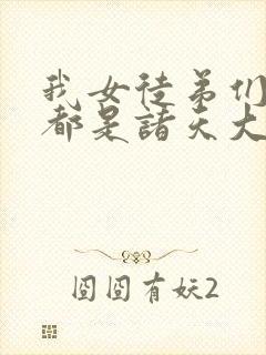 我女徒弟们未来都是诸天大佬 小说