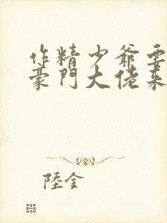 作精少爷要作妖豪门大佬来撑腰