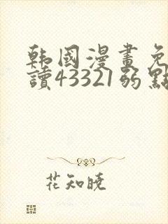 韩国漫画免费阅读43321弱点无删减版网站