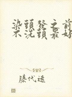 染头发之前几天不洗头最好