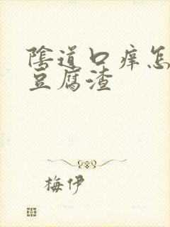 阴道口痒怎么办豆腐渣封面