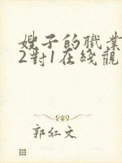 嫂子的职业视频2对1在线观看