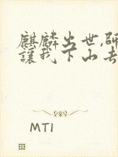 麒麟出世,师父让我下山去结婚