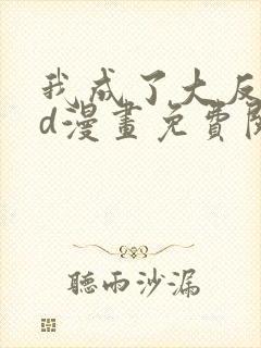 我成了大反派3d漫画免费阅读