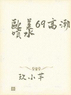 欧美69高潮,喷水