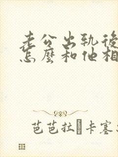 老公出轨后我要怎么和他相处