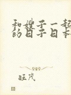 和嫂子一起同居的日子日本电影