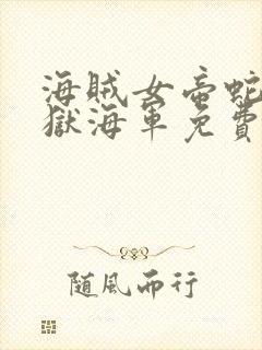 海贼女帝蛇姬监狱海军免费观看