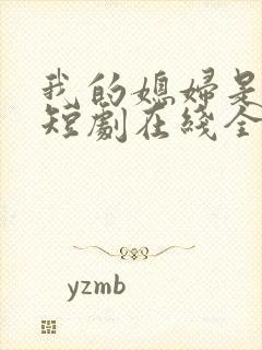 我的媳妇是总裁短剧在线全集免费